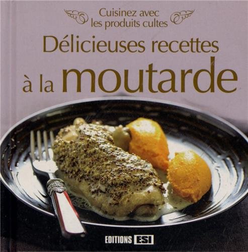 Imagen de archivo de Cuisinez Avec Les Produits Cultes : Dlicieuses Recettes  La Moutarde a la venta por RECYCLIVRE