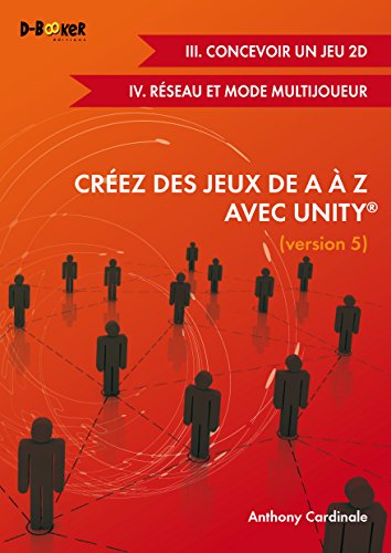 9782822703871: Crez des jeux de A  Z avec Unity: Concevoir un jeu 2D / Rseau et mode multijoueur