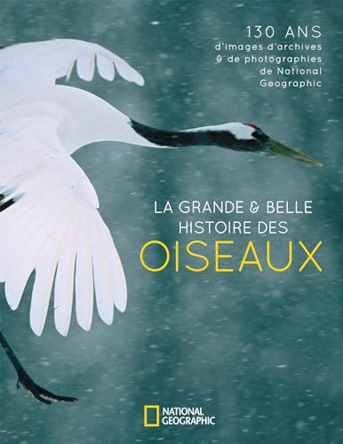 9782822902373: La grande & belle histoire des oiseaux: 130 ans d'images d'archives & de photographies de National Geographic