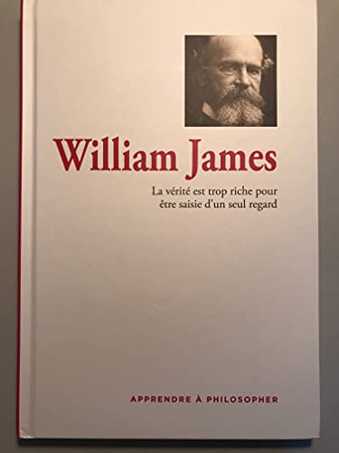 Stock image for William James : La vrit est trop riche pour tre saisie d'un seul regard. Collection : Apprendre  philosopher. for sale by AUSONE