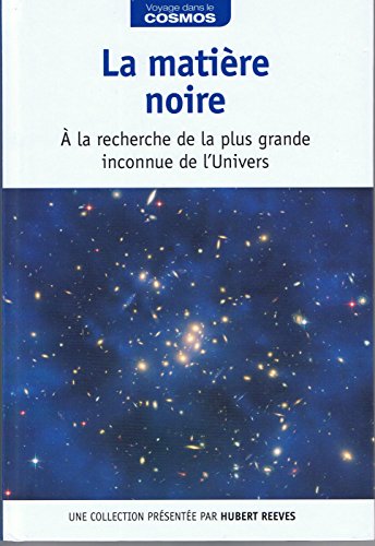9782823703993: La matire noire :  la recherche de la plus grande inconnue de l'Univers / Voyage dans le cosmos / prsentation par Hubert Reeves