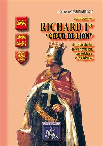Beispielbild fr Histoire de Richard Ier Coeur-de-Lion : duc d'Aquitaine, duc de Normandie, comte d'Anjou, roi d'Angleterre zum Verkauf von medimops
