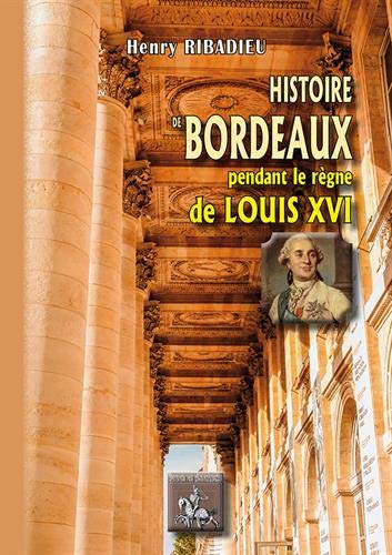 Beispielbild fr Histoire de Bordeaux pendant le rgne de Louis XVI [Broch] Ribadieu, Henry zum Verkauf von BIBLIO-NET