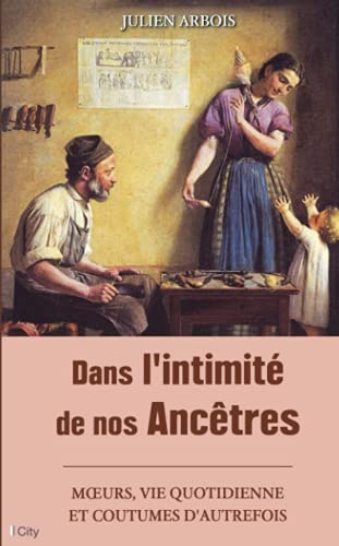 Beispielbild fr Dans l'intimit de nos anctres: moeurs, quotidien et coutumes d'autrefois zum Verkauf von Lioudalivre