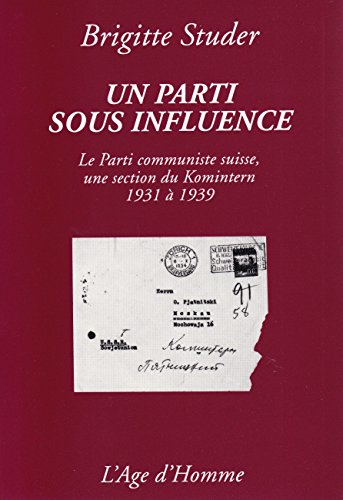 Stock image for UN PARTI SOUS INFLUENCE:LE PARTI COMMUNISTE SUISSE,UNE SECTION DU KOMIINTERN,1931 A 1939 for sale by Bibliofolie