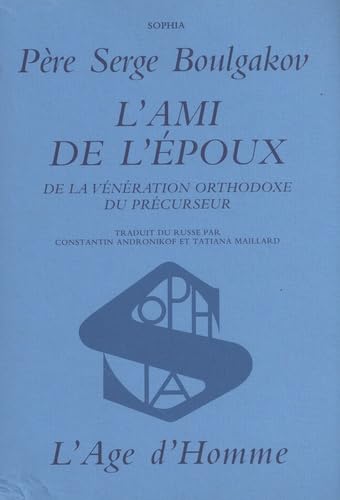 "L'ami de l'Ã‰poux" - de la vÃ©nÃ©ration orthodoxe du PrÃ©curseur (SOPHIA) (9782825107973) by Bulgakov, Sergej Nikolaevic