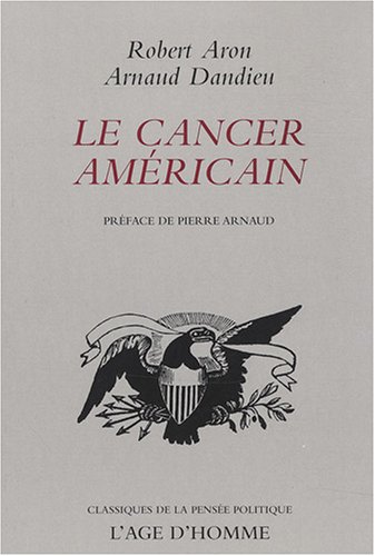 Le cancer amÃ©ricain (French Edition) (9782825119563) by Aron, Robert; Dandieu, Arnaud
