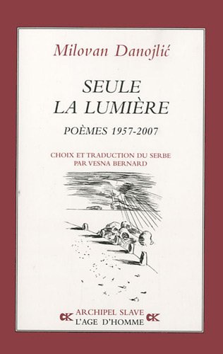 Imagen de archivo de Seule la lumire: Pomes 1957-2007 Danojlic, Milovan et Bernard-Radovic, Vesna a la venta por BIBLIO-NET