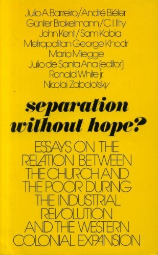 Stock image for Separation without Hope: Essays on the Relation between the Church and the Poor during the Industrial Revolution and the Western Colonial Expansion for sale by Salsus Books (P.B.F.A.)