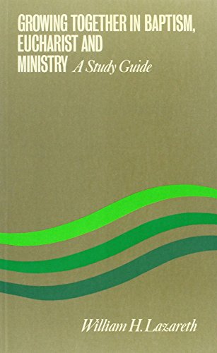 Growing Together in Baptism Eucharist and Ministry: A study guide F&O Paper No. 114 (Faith and Order) (9782825407349) by Lazareth, William H