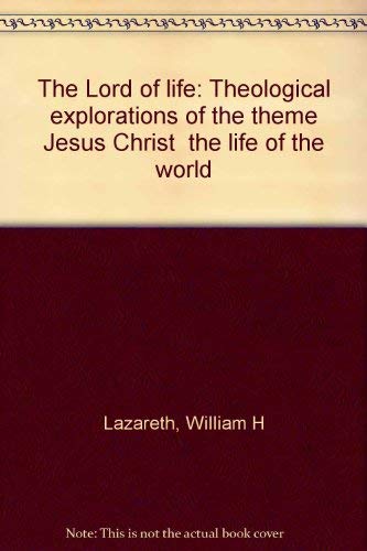 The Lord of life: Theological explorations of the theme "Jesus Christ--the Life of the World" (9782825407493) by Lazareth, William