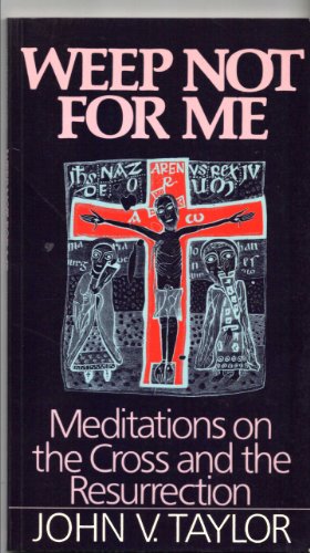 Weep not for me: Meditations on the cross and the resurrection (The Risk book series) (9782825408506) by Taylor, John Vernon