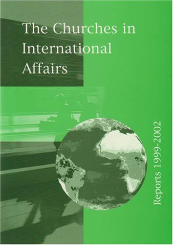 Beispielbild fr The Churches in International Affairs : Reports 1999-2002 zum Verkauf von Better World Books