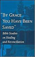 Imagen de archivo de By Grace You Have Been Saved : Bible Studies on Healing and Reconciliation a la venta por Better World Books