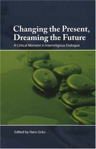 Stock image for Changing the Present, Dreaming the Future : A Critical Moment in Interreligious Dialogue for sale by Better World Books