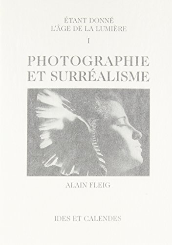 Étant Donné L'age De La Lumière. I. Photographie et Surréalisme En France Entre Les Deux Guerres