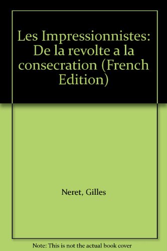 Les Impressionnistes: De la reÌvolte aÌ€ la conseÌcration (French Edition) (9782826400233) by NeÌret, Gilles