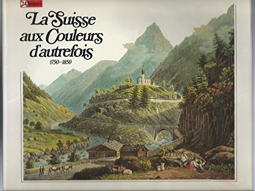 Stock image for La Suisse aux couleurs d'autrefois - 1750-1850 for sale by Librairie de l'Avenue - Henri  Veyrier