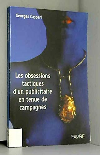 Stock image for Les Obsessions tactiques d'un publicitaire en tenue de campagnes for sale by LeLivreVert