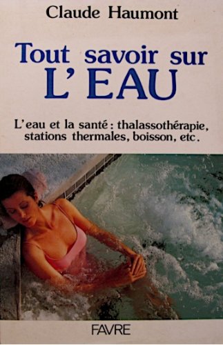 Tout savoir sur l'eau: ll'eau et la santé : thalassothérapie, stations thermales, boisson, Etc