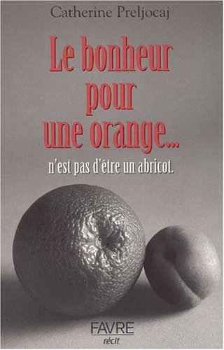 Stock image for Le Bonheur pour une orange n'est pas d'être abricot : l' preuve qui m'a fait grandir (French Edition) for sale by Better World Books: West
