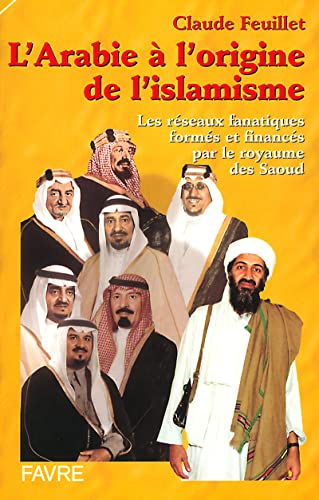 Stock image for L'Arabie  l'origine de l'islamisme : Les r seaux fanatiques form s et financ s par le royaume des Saoud Feuillet, Claude for sale by LIVREAUTRESORSAS