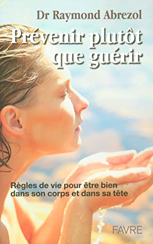 Stock image for Prvenir plutt que gurir : Rgles de vie pour tre bien dans son corps et dans sa tte for sale by medimops