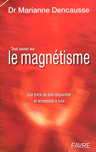 9782828911508: Tout savoir sur le magntisme - Une force de soin disponible et accessible  tous