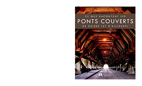 9782828913588: Ce que racontent les ponts couverts de Suisse (et d'ailleurs)