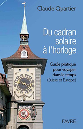 Stock image for Du cadran solaire  l'horloge : Guide pratique pour voyager dans le temps (Suisse et Europe) for sale by Revaluation Books