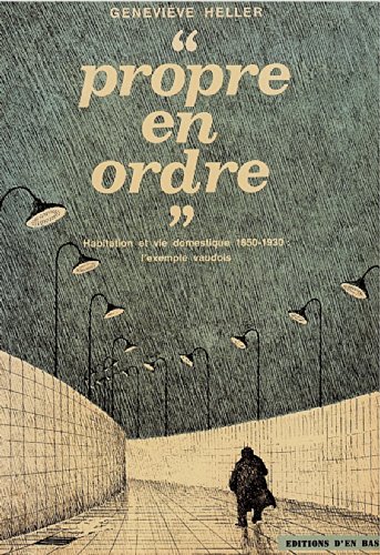 Propre en ordre. Habitation et vie domestique 1850 - 1930: L'exemple vaudois. [Histoire populaire...