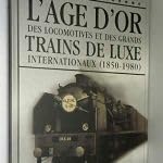 Beispielbild fr L'ge D'or Des Locomotives Et Des Grands Trains De Luxe Internationaux (1850-1980) zum Verkauf von Ammareal