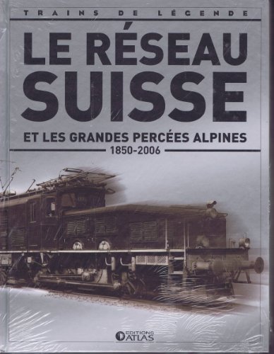 9782830221558: Le Rseau Suisse et les grandes perces alpines ( 1850 - 2006 ) [ Coll. Trains de lgende ]