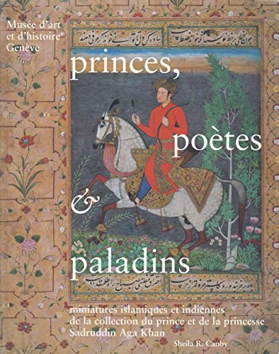 9782830601770: PRINCES, POTES et PALADINS. Miniatures islamiques et indiennes de la collection du prince et de la princesse Sadruddin Aga Khan - Sheila R. Canby. Catalogue d'exposition Muse d'art et d'histoire de Genve