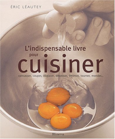 Stock image for L'indispensable livre pour cuisiner : Concasser, couper, dglacer, dsosser, mincer, tourner, monder. for sale by Ammareal