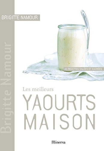 Beispielbild fr Les meilleurs yaourts maison: 40 recettes sales et sucres zum Verkauf von Ammareal