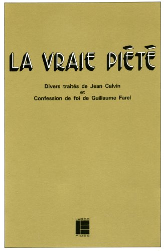 Beispielbild fr La vraie pit: Divers traits de Jean Calvin et Confession de foi de Guillaume Farel zum Verkauf von Gallix