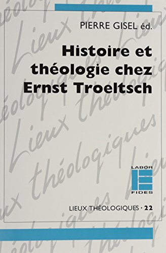 Histoire et théologie chez Ernst Troeltsch - Gisel, Pierre