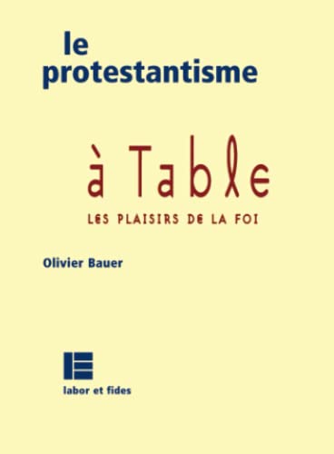 Beispielbild fr Le Protestantisme  table : les plaisirs de la Foi Bauer, Olivier zum Verkauf von e-Libraire