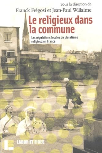 Imagen de archivo de Le Religieux dans la commune : Les Rgulations locales du pluralisme religieux en France a la venta por Ammareal