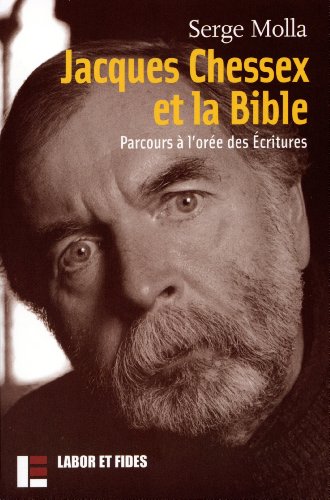 Jacques Chessex et la Bible: Parcours Ã  l'orÃ©e des Ecritures (9782830910421) by Serge Molla