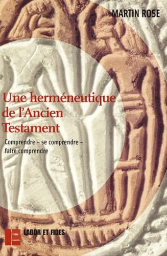 Une hermÃ©neutique de l'Ancien Testament: Comprendre - se comprendre - faire comprendre (9782830910803) by Rose, Marino