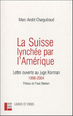 Stock image for La Suisse lynche par l'Amrique: Lettre ouverte au juge Korman, 1998-2004 for sale by Gallix