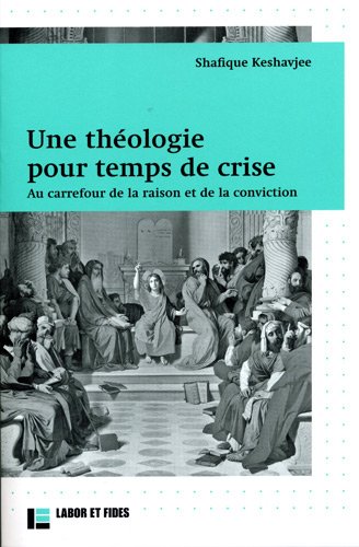 Beispielbild fr Une thologie pour temps de crise: au carrefour de la raison et de la conviction Keshavjee, Shafique zum Verkauf von e-Libraire