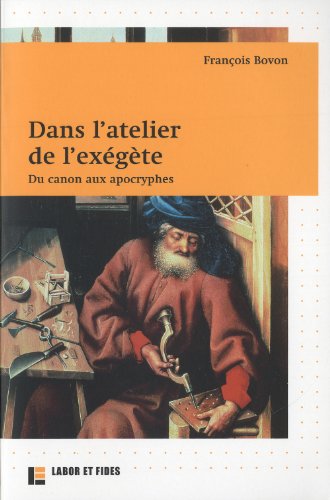 Dans l'atelier de l'exégète : du canon aux apocryphes (Christianismes antiques) (French Edition) - Bovon, François