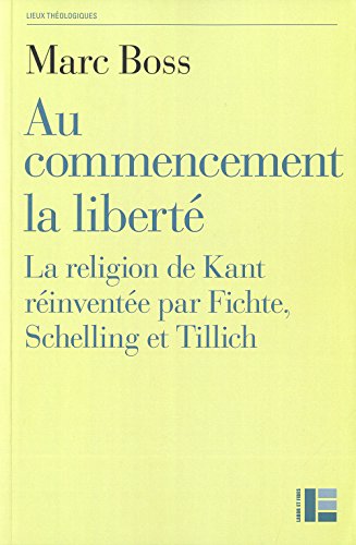 Stock image for Au commencement la libert: La religion de Kant rinvente par Fichte, Schelling et Tillich [Broch] Boss, Marc for sale by BIBLIO-NET