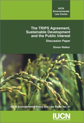 The TRIPS Agreement, Sustainable Development and the Public Interest (IUCN Environmental Policy and Law Paper, No. 41) (9782831706047) by Walker, Simon