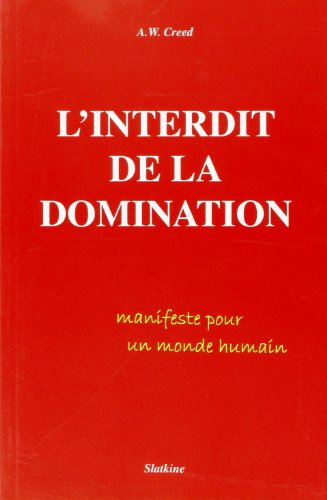 Beispielbild fr L'interdit de la domination : manifeste pour un monde humain Creed, A.W zum Verkauf von LIVREAUTRESORSAS