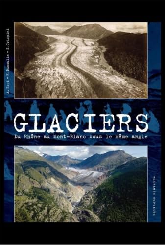 9782832103630: Glaciers: Pass-prsent du Rhne au Mont Blanc sous le mme angle