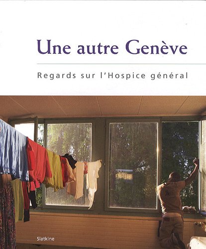 Beispielbild fr Une autre Genve : Regards sur l'Hospice gnral Bieri, Yves; Roth, Henri and Zbinden, Vronique zum Verkauf von Librairie LOVE